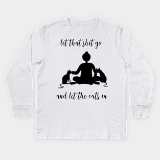 Let That Shit Go And Let The Cats In Kids Long Sleeve T-Shirt